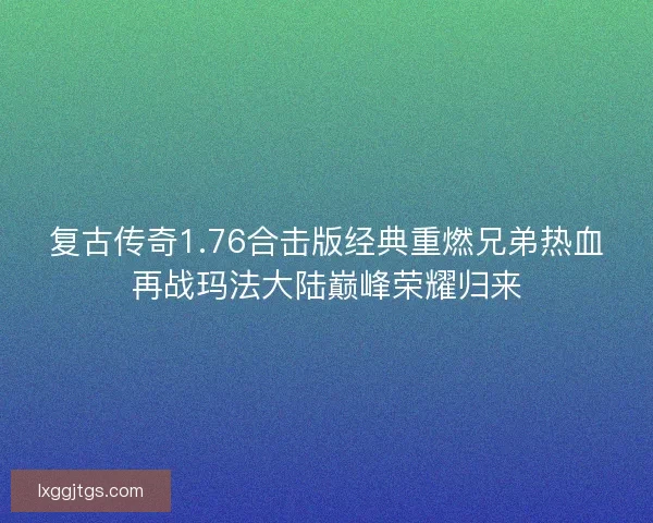 复古传奇1.76合击版经典重燃兄弟热血再战玛法大陆巅峰荣耀归来